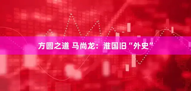 方圆之道 马尚龙：淮国旧“外史”